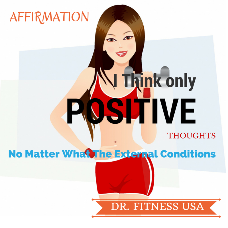 I think only positive thoughts, no matter what the external conditions
